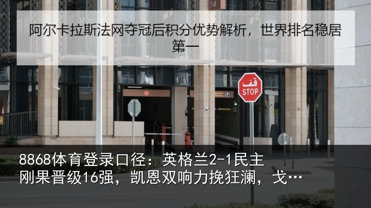 8868体育登录口径：英格兰2-1民主刚果晋级16强，凯恩双响力挽狂澜，戈登两助攻