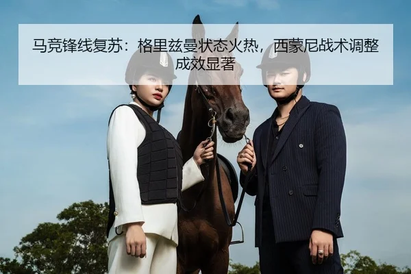 马竞锋线复苏：格里兹曼状态火热，西蒙尼战术调整成效显著