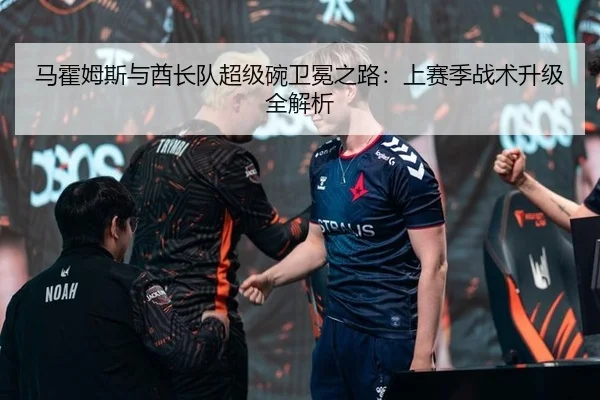 马霍姆斯与酋长队超级碗卫冕之路：上赛季战术升级全解析