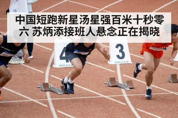 中国短跑新星汤星强百米十秒零六 苏炳添接班人悬念正在揭晓